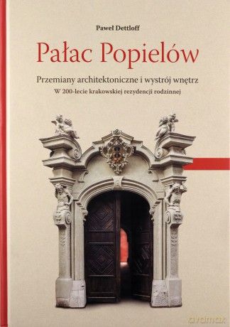 Pałac Popielów Przemiany architektoniczne i wystrój wnętrz - Paweł Dettloff [KSIĄŻKA]