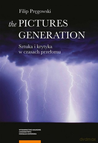 The Pictures Generation Sztuka i krytyka w czasach przełomu - Filip Pręgowski [KSIĄŻKA]