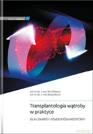 Transplantologia wątroby w praktyce - Piotr Milkiewicz, Maciej Wójcicki [KSIĄŻKA]