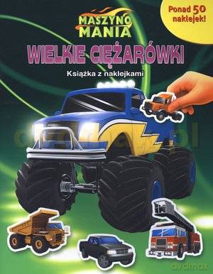 Maszynomania. Wielkie ciężarówki. Książka z naklejkami [KSIĄŻKA]
