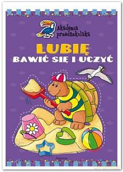 Akademia przedszkolaka - Lubię bawić się i uczyć [KSIĄŻKA]