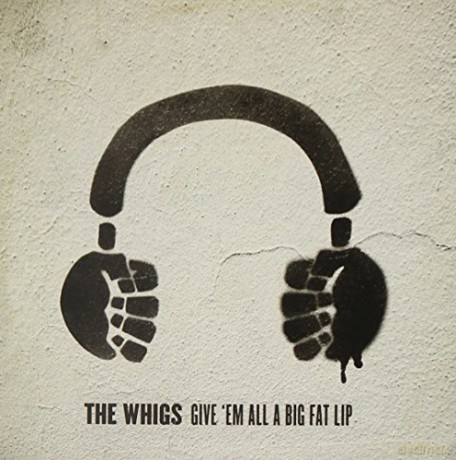 Whigs: Give 'Em All A Big Fat Lip [CD]