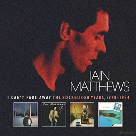Iain Matthews: I Can't Fade Away - The Rockburgh Years 1978-1984 [CD]