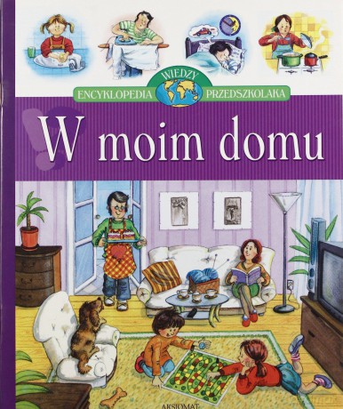 W moim domu - Encyklopedia wiedzy przedszkolaka [KSIĄŻKA]