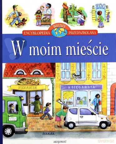 W moim mieście - Encyklopedia wiedzy przedszkolaka [KSIĄŻKA]