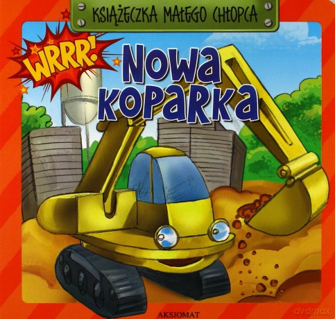 Książeczka małego chłopca- Nowa koparka [KSIĄŻKA]