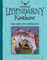 Legendarny Kraków. Podania, legendy i opowieści Królewskiego Miasta [KSIĄŻKA]