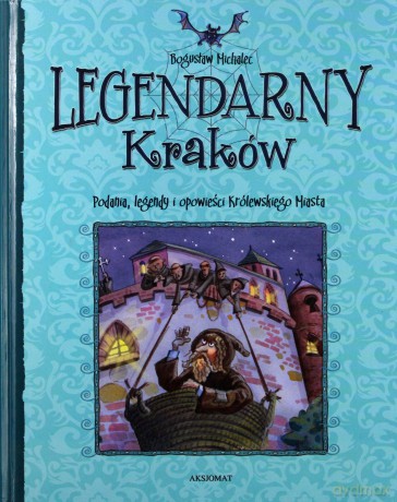 Legendarny Kraków. Podania, legendy i opowieści Królewskiego Miasta [KSIĄŻKA]