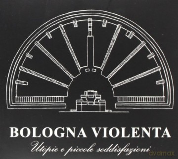 Bologna Violenta: Utopie E Piccole Soddisfazioni [CD]