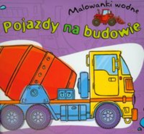 Malowanki wodne. Pojazdy na budowie [KSIĄŻKA]