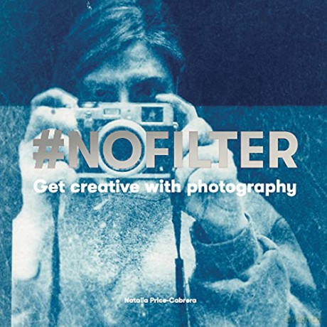#NoFilter: Get Creative with Photography - Natalia Price-Cabrera [KSIĄŻKA]