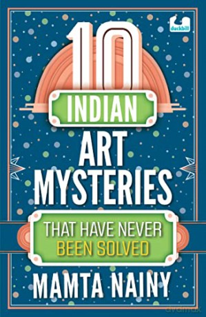 10 Indian Art Mysteries That Have Never Been Solved - Mamta Nainy [KSIĄŻKA]
