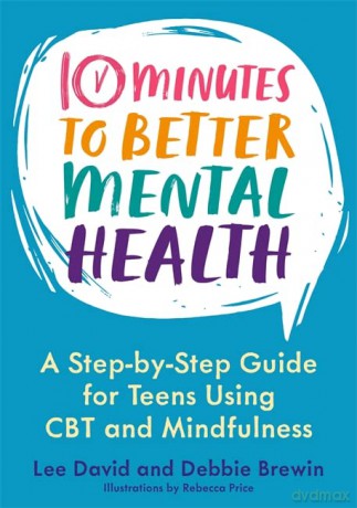 10 Minutes to Better Mental Health: A Step-by-Step Guide for Teens Using CBT and Mindfulness - Lee David [KSIĄŻKA]