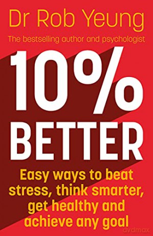 10% Better: Easy ways to beat stress, think smarter, get healthy and achieve any goal - Dr Rob Yeung [KSIĄŻKA]