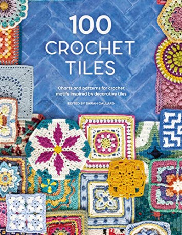 100 Crochet Tiles: Charts and patterns for crochet motifs inspired by decorative tiles [KSIĄŻKA]