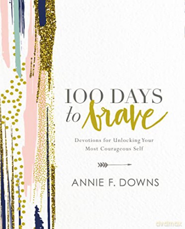 100 Days to Brave: Devotions for Unlocking Your Most Courageous Self - Downs Annie [KSIĄŻKA]