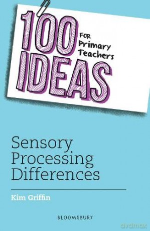 100 Ideas for Primary Teachers: Sensory Processing Differences (100 Ideas for Teachers) - Kim Griffin [KSIĄŻKA]