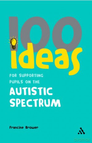 100 Ideas for Supporting Pupils on the Autistic Spectrum (100 Ideas) (Continuum One Hundreds) - Francine Brower [KSIĄŻKA]