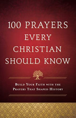 100 Prayers Every Christian Should Know: Build Your Faith with the Prayers That Shaped History [KSIĄŻKA]