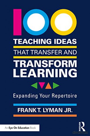 100 Teaching Ideas that Transfer and Transform Learning: Expanding your Repertoire - Frank T. Lyman Jr. [KSIĄŻKA]