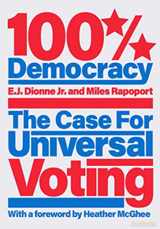 100% Democracy: The Case for Universal Voting - E.J. Dionne [KSIĄŻKA]