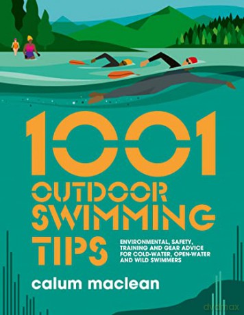 1001 Outdoor Swimming Tips: Environmental, safety, training and gear advice for cold-water, open-water and wild swimmers: 5 (1001 Tips) - Calum Maclean [KSIĄŻKA]