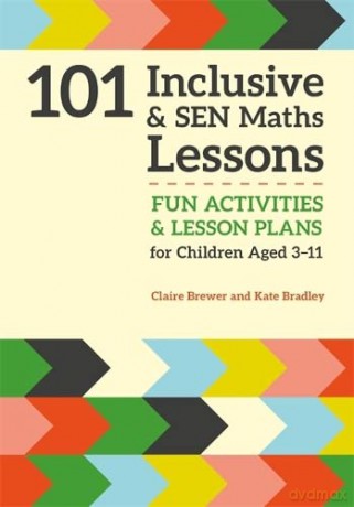 101 Inclusive and SEN Maths Lessons: Fun Activities and Lesson Plans for Children Aged 3 - 11 (101 Inclusive and SEN Lessons) - Claire Brewer and Kate Bradley [KSIĄŻKA]