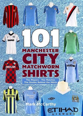 101 Manchester City Matchworn Shirts: The Players - The Matches - The Stories Behind the Shirts - Mark McCarthy [KSIĄŻKA]