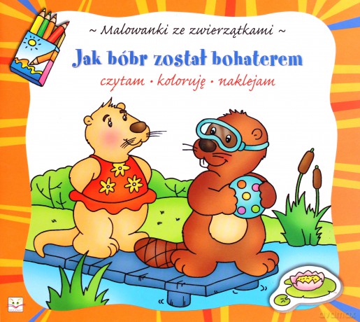 Malowanki ze zwierzątkami- Jak bóbr został bohaterem [KSIĄŻKA]