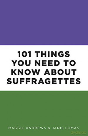101 Things You Need to Know About Suffragettes - Maggie Andrews [KSIĄŻKA]