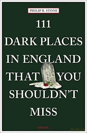 111 Dark Places in England That You Shouldn't Miss: Travel Guide (111 Places/Shops) - Philip R. Stone [KSIĄŻKA]
