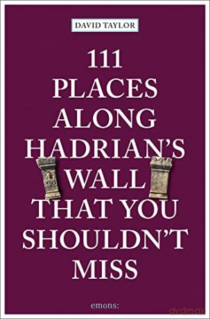 111 Places Along Hadrian's Wall That You Shouldn't Miss: Travel Guide (111 Places/Shops) - David Taylor [KSIĄŻKA]