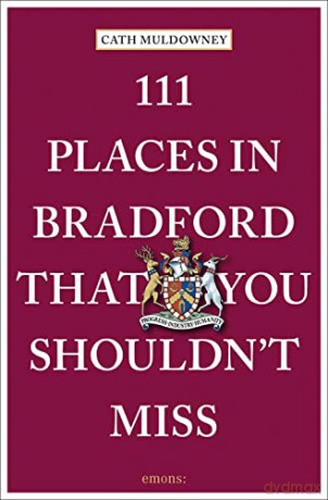 111 Places in Bradford That You Shouldn't Miss: Travel Guide (111 Places/Shops) - Cath Muldowney [KSIĄŻKA]