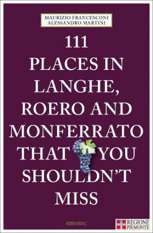 111 Places in Langhe, Roero and Monferrato That You Shouldn't Miss (111 Places/Shops) - Alessandro Martini [KSIĄŻKA]
