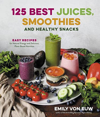 125 Best Juices, Smoothies and Healthy Snacks: Easy Recipes for Natural Energy and Delicious, Plant-Based Nutrition - Emily Von Euw [KSIĄŻKA]