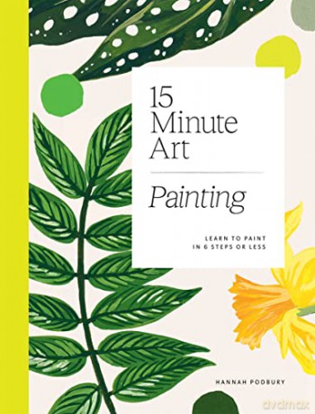 15-Minute Art Painting: Learn to Paint in 6 Steps or Less - Hannah Podbury [KSIĄŻKA]