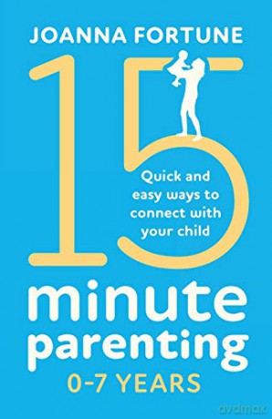 15-Minute Parenting 0-7 Years: Quick and easy ways to connect with your child (The Language of Play) - Joanna Fortune [KSIĄŻKA]