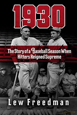 1930: The Story of a Baseball Season When Hitters Reigned Supreme - Lew Freedman [KSIĄŻKA]