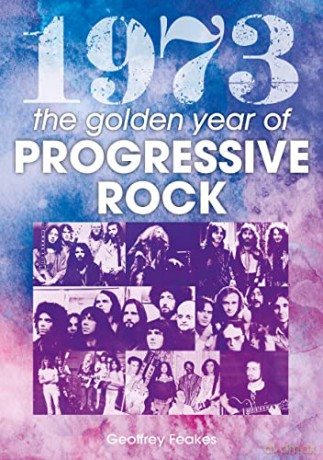 1973: The Golden Year of Progressive Rock: The Year in Progressive Rock (A Year In) - Geoffrey Feakes [KSIĄŻKA]