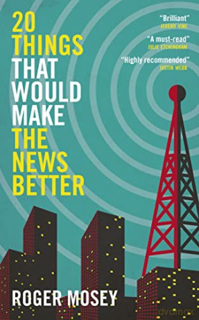 20 Things That Would Make the News Better - Roger Mosey [KSIĄŻKA]