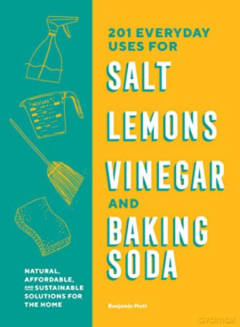 201 Everyday Uses for Salt, Lemons, Vinegar, and Baking Soda: Natural, Affordable, and Sustainable Solutions for the Home - Benjamin Mott [KSIĄŻKA]