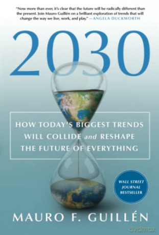 2030: How Today's Biggest Trends Will Collide and Reshape the Future of Everything - Mauro F. Guillen [KSIĄŻKA]