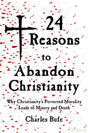 24 Reasons to Abandon Christianity: Why Christianity's Perverted Morality Leads to Misery and Death - Charles Bufe [KSIĄŻKA]