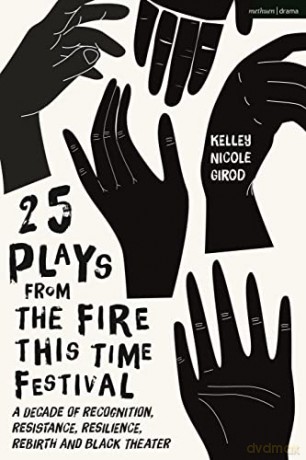 25 Plays from The Fire This Time Festival: A Decade of Recognition, Resistance, Resilience, Rebirth, and Black Theater - Kelley Nicole Girod [KSIĄŻKA]
