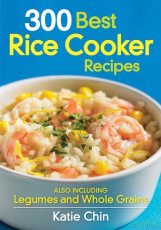 300 Best Rice Cooker Recipes: Also Including Legumes and Whole Grains - Katie Chin [KSIĄŻKA]