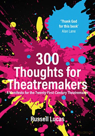 300 Thoughts for Theatremakers: A Manifesto for the Twenty-First-Century Theatremaker - Russell Lucas [KSIĄŻKA]