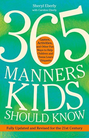 365 Manners Kids Should Know: Games, Activities, and Other Fun Ways to Help Children and Teens Learn Etiquette - Sheryl Eberly [KSIĄŻKA]