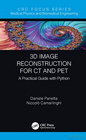 3D Image Reconstruction for CT and PET: A Practical Guide with Python (Focus Series in Medical Physics and Biomedical Engineering) - Daniele Panetta [KSIĄŻKA]