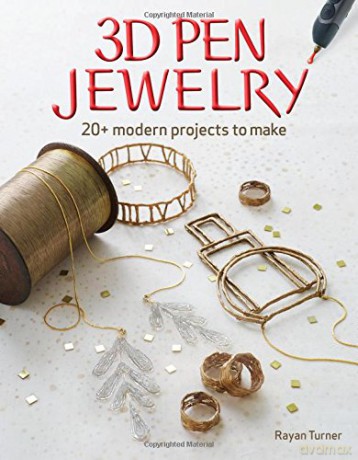 3D Pen Jewelry: 20 Modern Projects to Make: 20 Jewelry Projects to Make with Your 3D Pen - Rayan Turner [KSIĄŻKA]