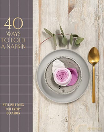 40 Ways to Fold a Napkin: Stylish Folds for Every Occasion - OH Editions [KSIĄŻKA]